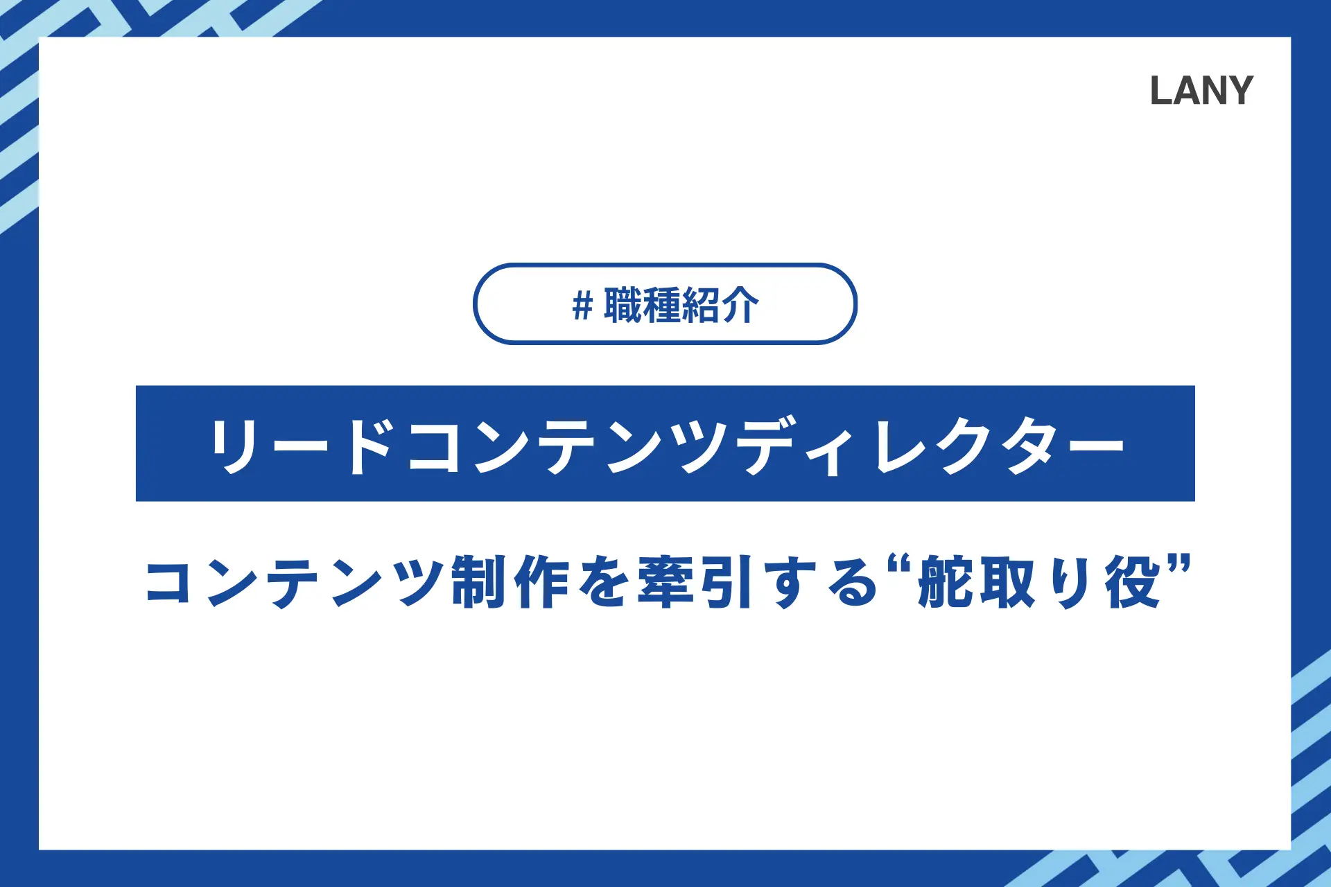 LANYの「リードコンテンツディレクター」とは、コンテンツ制作プロジェクトを牽引する“舵取り役”
