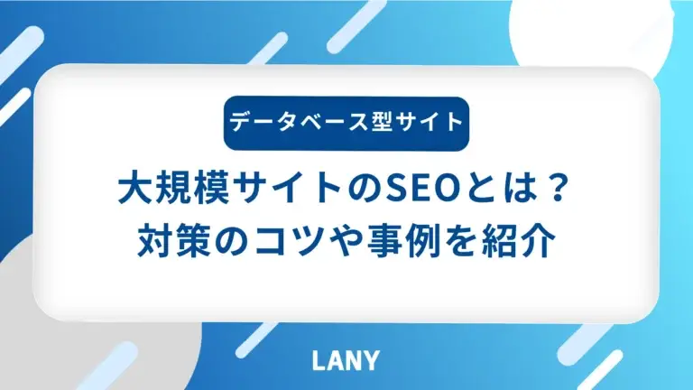 大規模サイトのSEOとは？対策のコツやコンサルティング事例を紹介