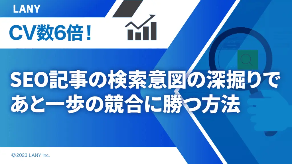 CV数6倍！SEO記事の検索意図の深掘りであと一歩の競合に勝つ方法