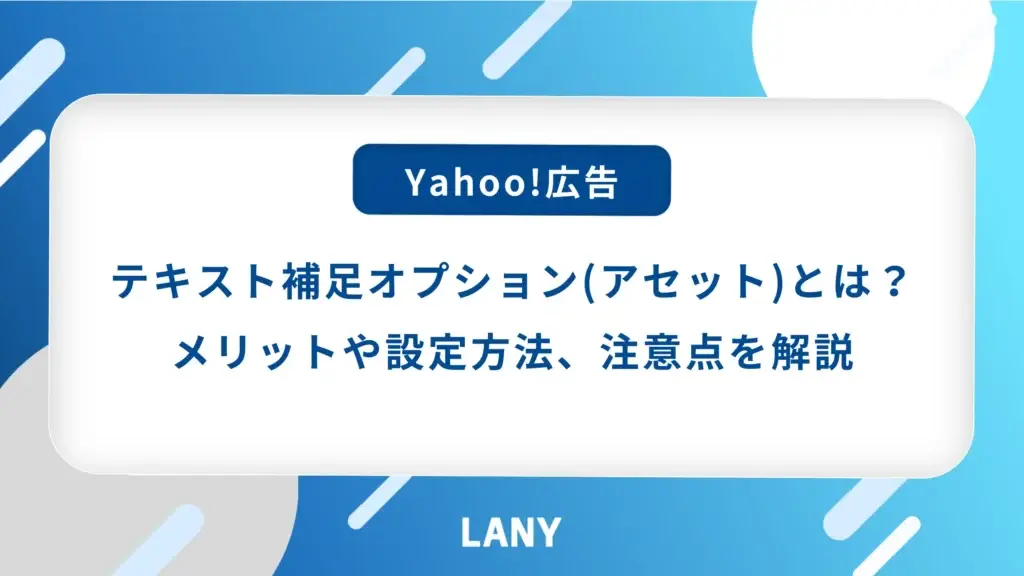 【Yahoo!広告】テキスト補足オプション（アセット）とは？メリットや設定方法、注意点を解説