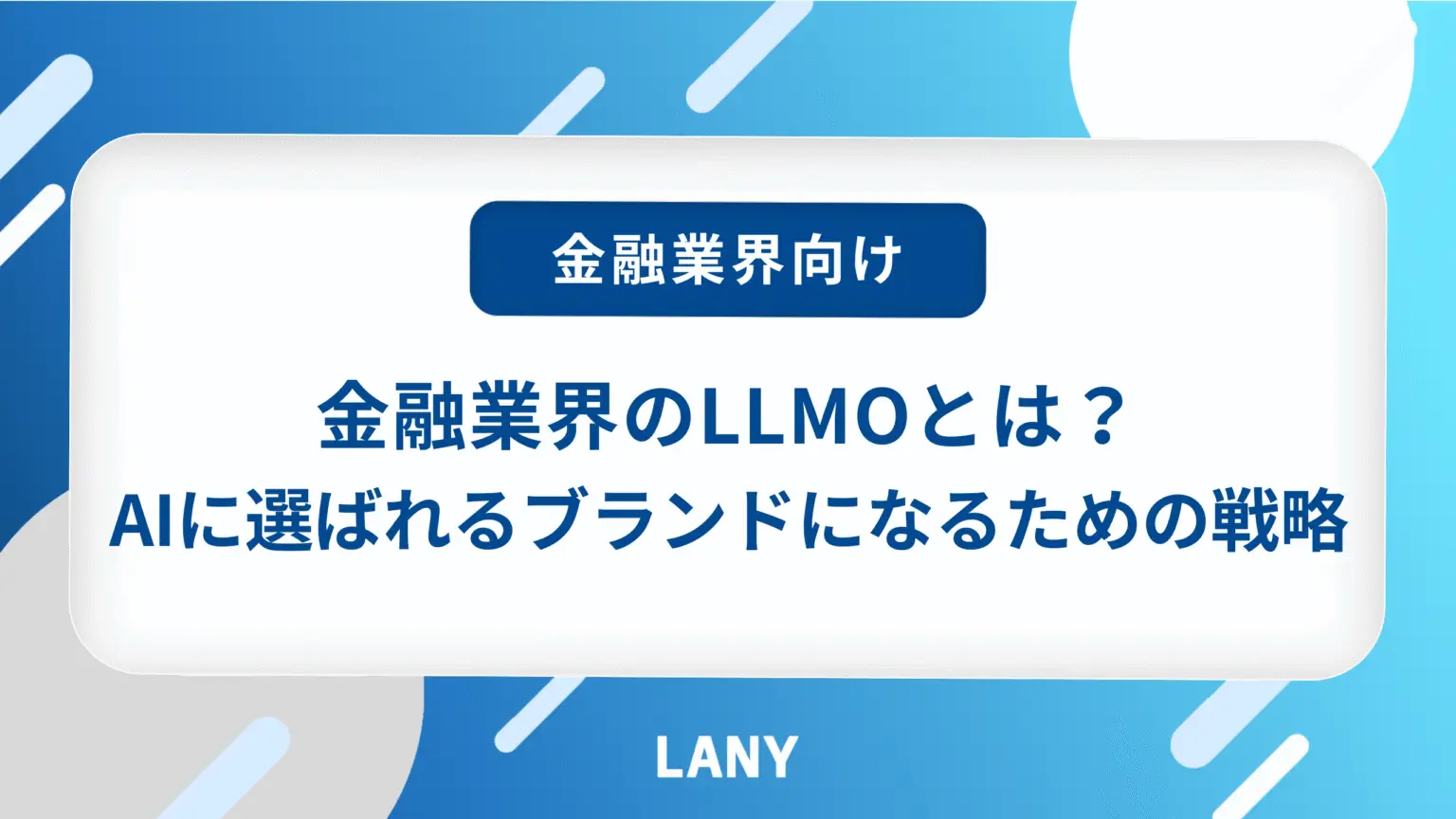 【金融業界向け】LLMOとは？AIに選ばれるブランドになるための戦略を解説