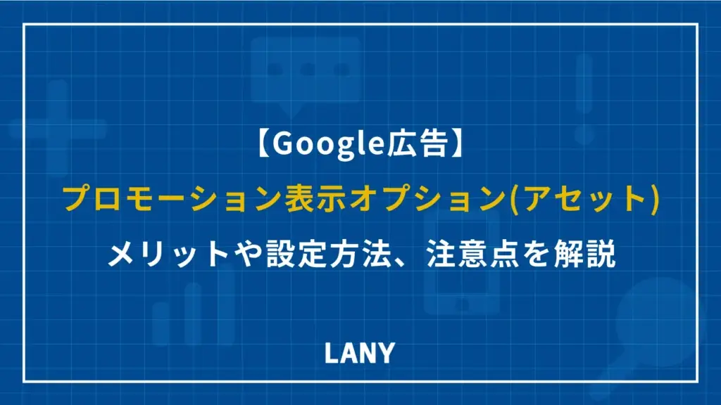 【Google 広告】プロモーション表示オプション（アセット）とは？メリット・デメリットや設定方法、注意点を解説！