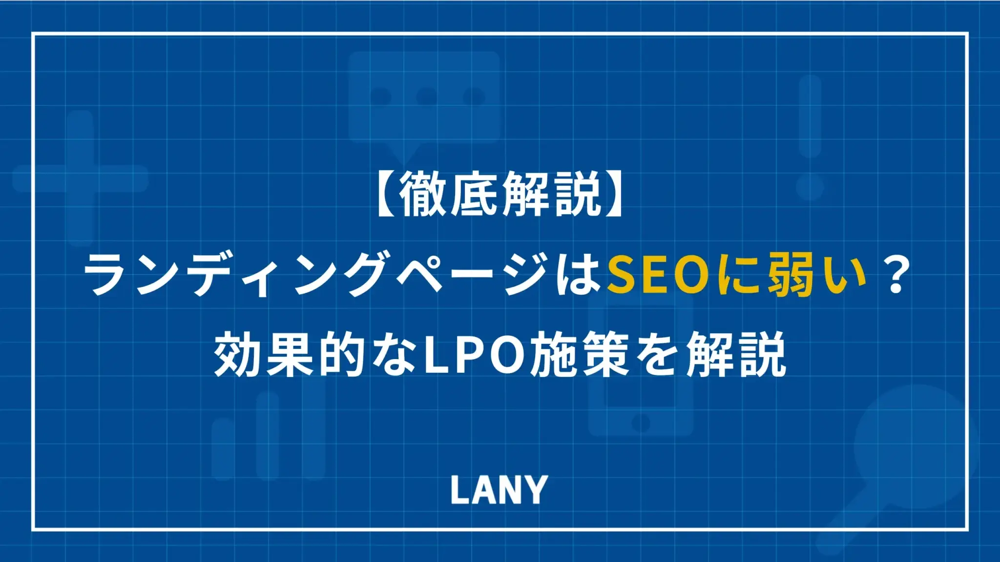 LP（ランディングページ）はSEOに弱い？効果的なLPO施策を解説