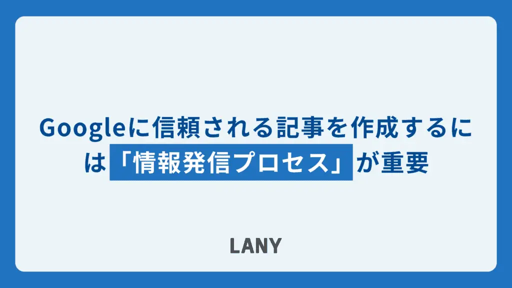 Googleに信頼される記事を作成するには「情報発信プロセス」が重要