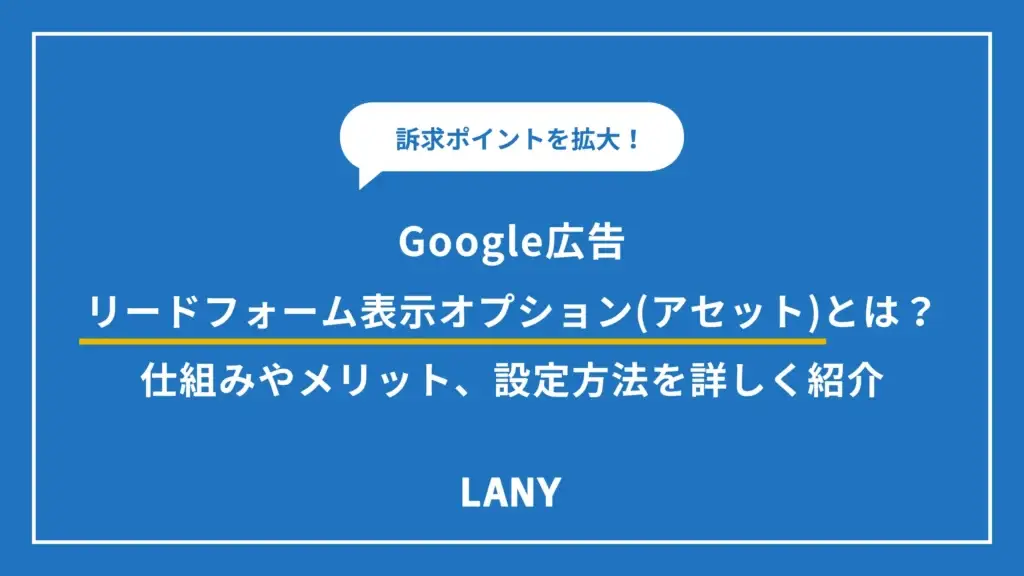 【Google 広告】リードフォーム表示オプション（アセット）とは？仕組みやメリット、設定方法を詳しく紹介！