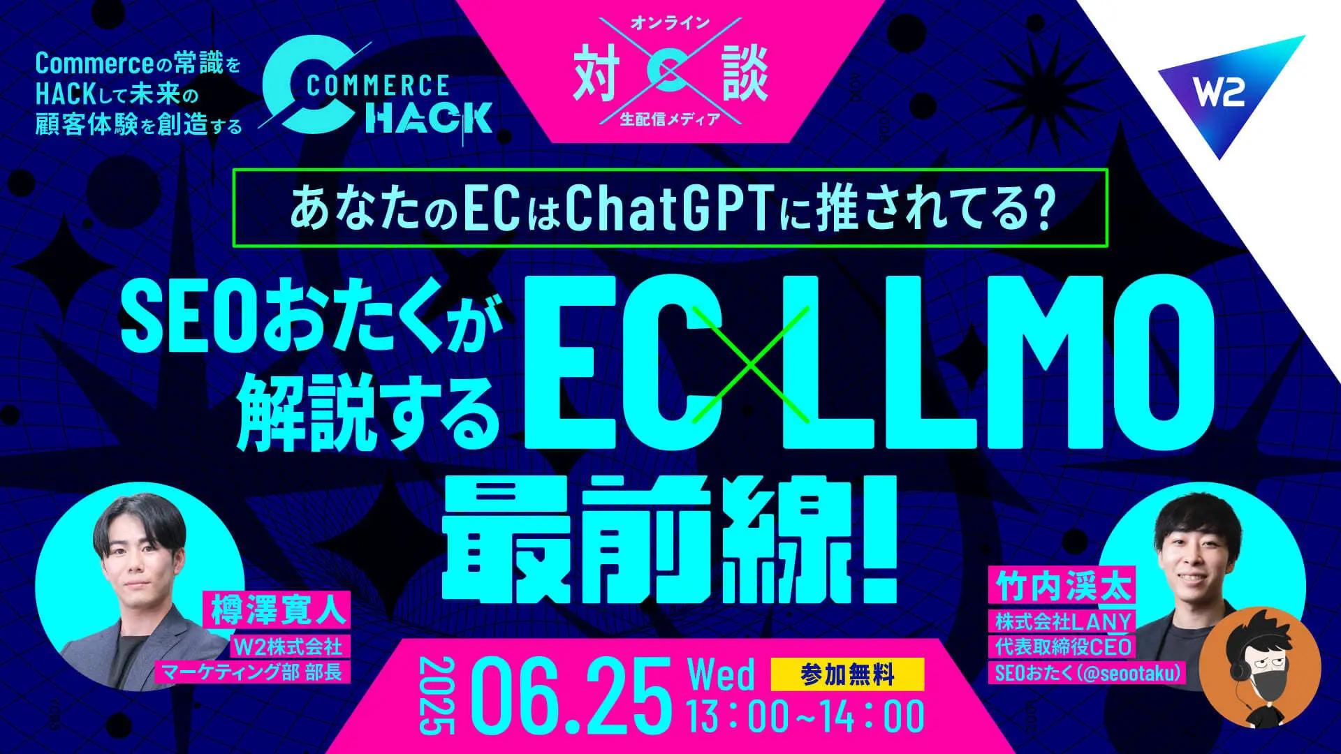 【無料ウェビナー】SEOおたくが解説するEC×LLMO最前線！あなたのEC、ChatGPTに推されてる？（W2 Commerce HACK×LANY）