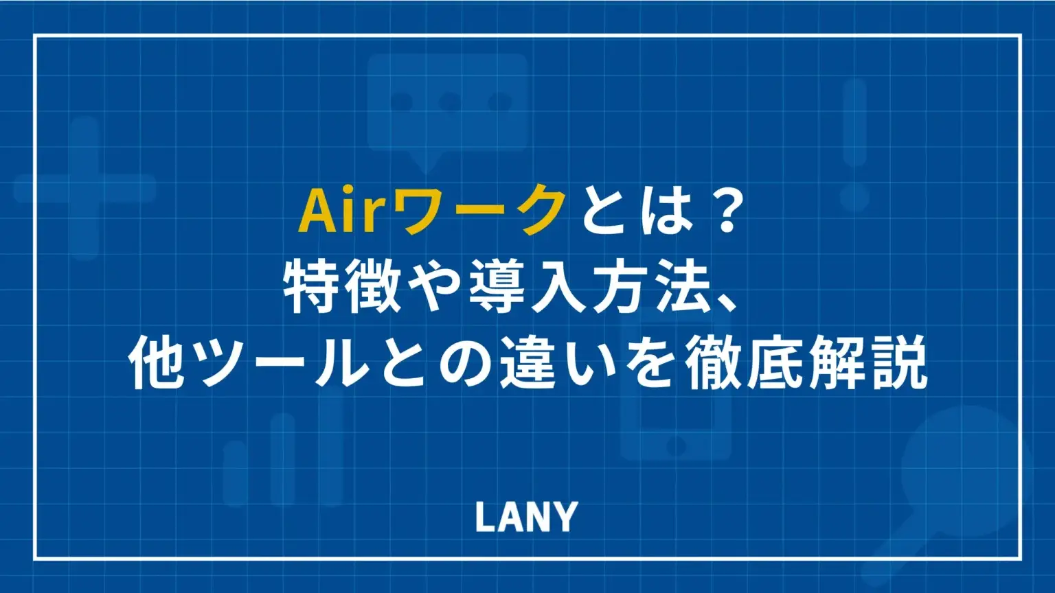 Airワークとは？特徴や導入方法、他ツールとの違いを徹底解説