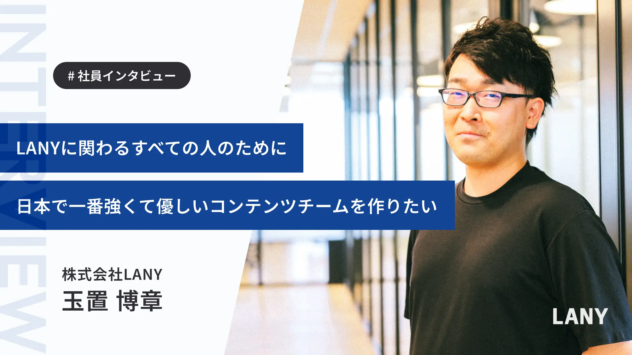 「日本で一番のコンテンツチームを作りたい」LANYのエースディレクターから社員に転身した玉置さんのストーリー