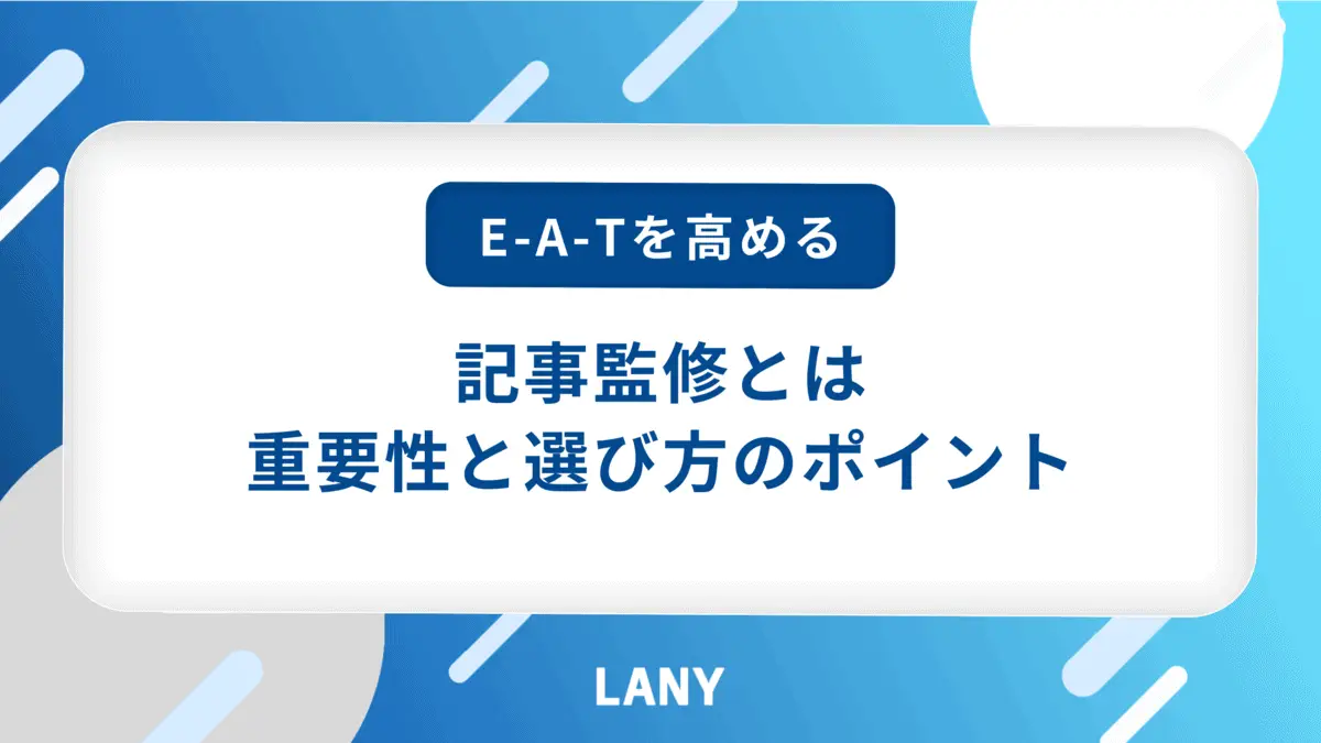 【E-E-A-Tを高める】記事監修とは｜重要性と選び方のポイント5選