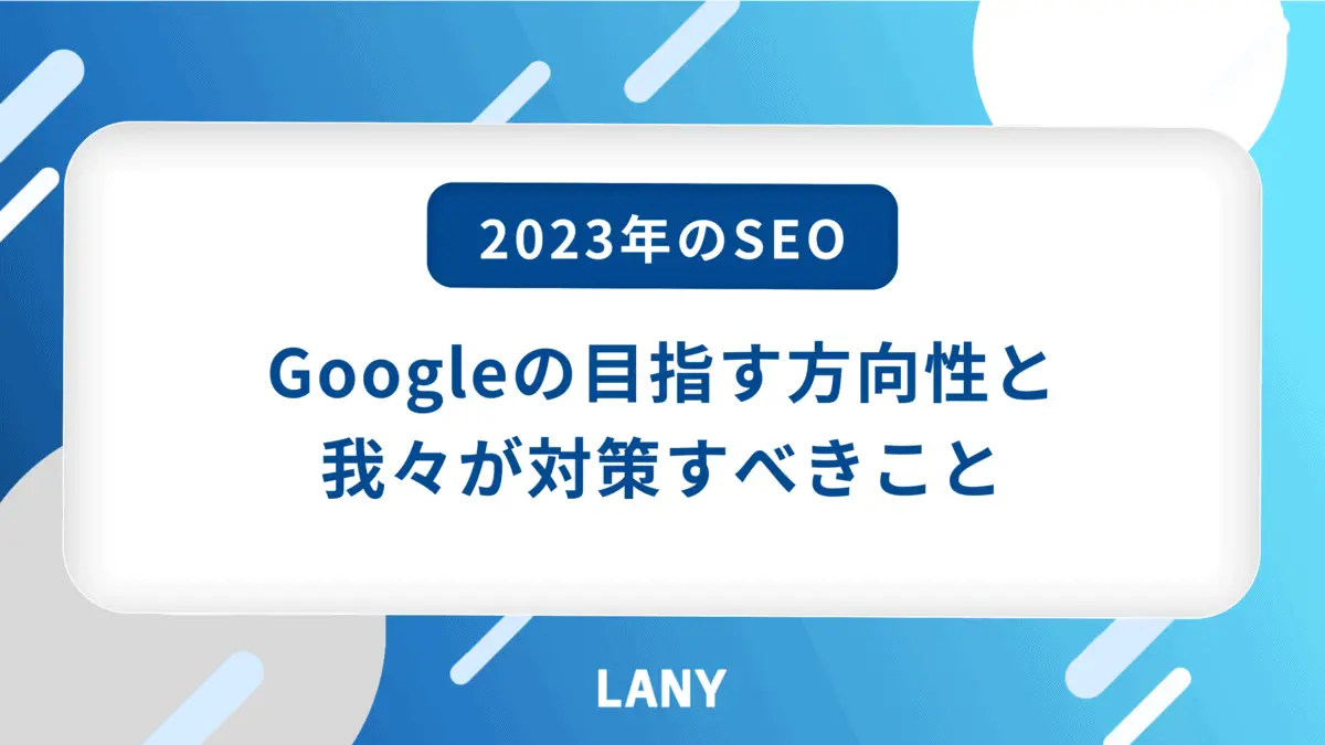 2023年のSEO - Googleの目指す方向性と我々が対策すべきこと