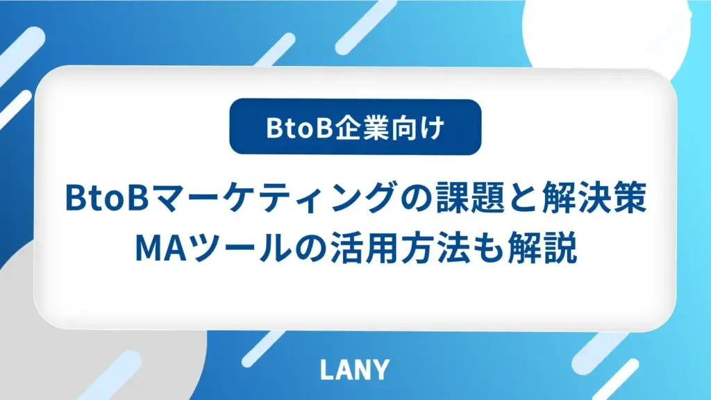 BtoBマーケティングの課題と解決策｜MAツールの活用方法も解説