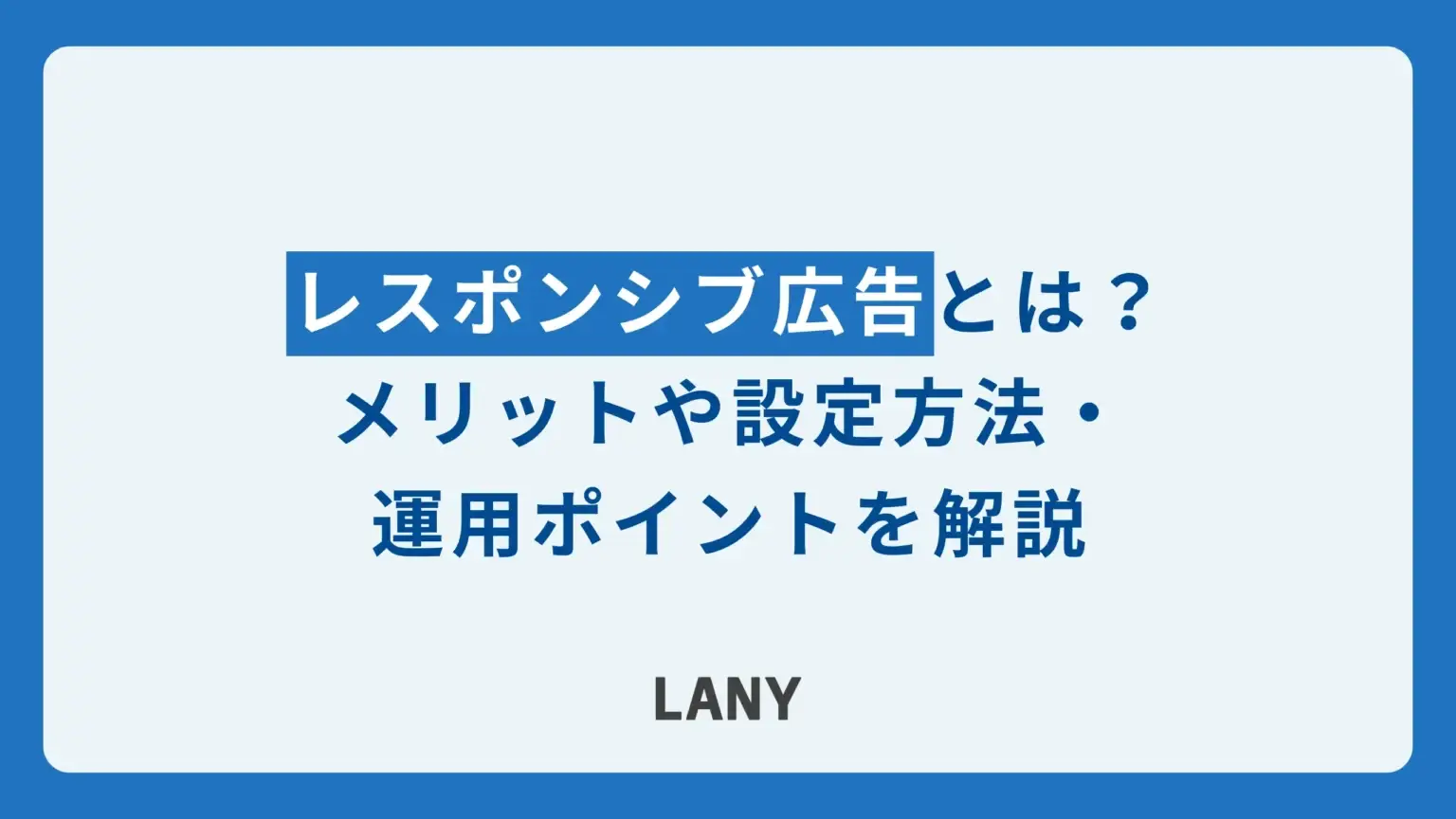 レスポンシブ広告とは？メリットや設定方法、運用ポイントを解説