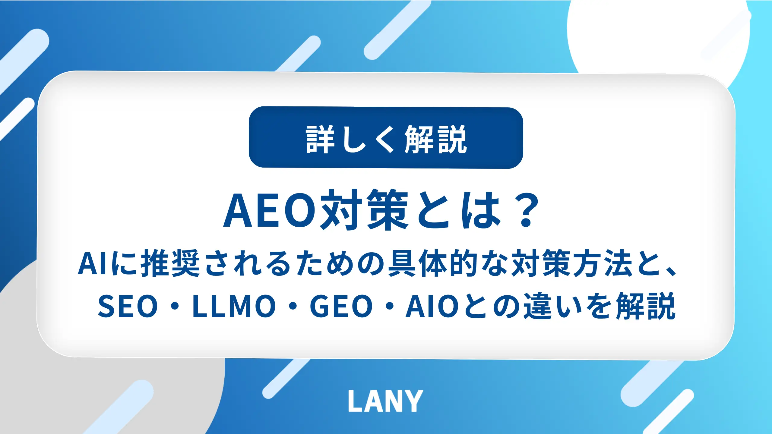 AEO対策とは？AIに推奨されるための具体的な対策方法と、SEO・LLMO・GEO・AIOとの違いを解説
