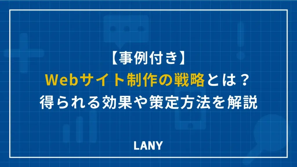 Webサイト制作の戦略とは？得られる効果や策定方法、事例を解説
