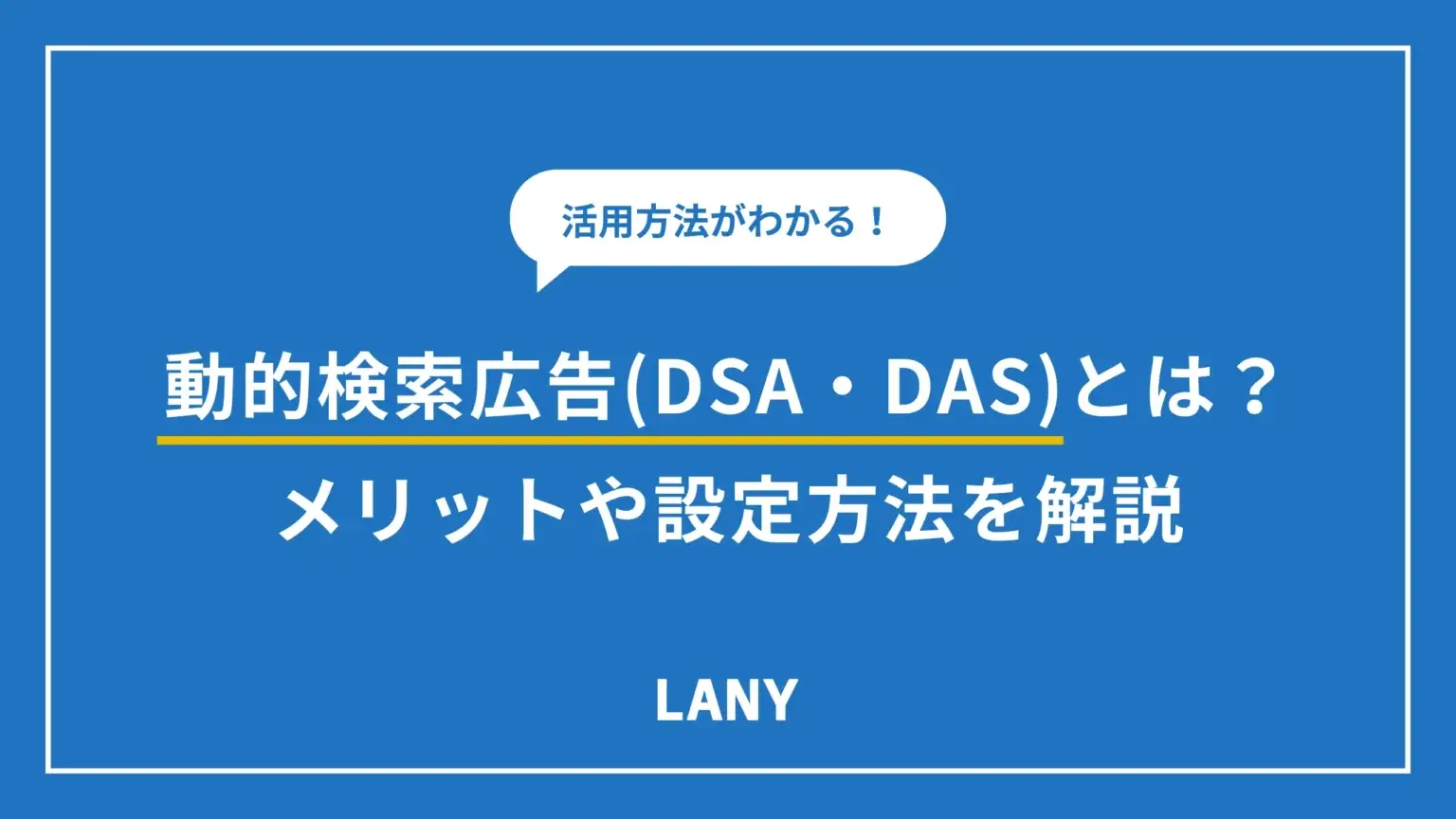 動的検索広告(DSA・DAS)とは？メリットや設定方法を解説！