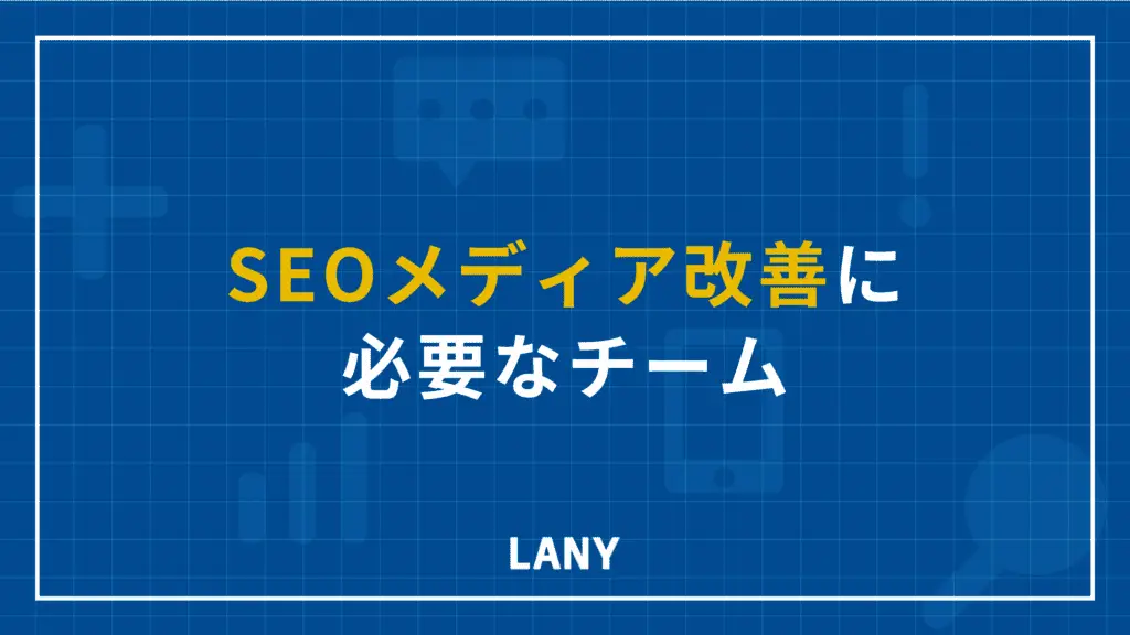 SEOメディア改善で必要な3つのチーム