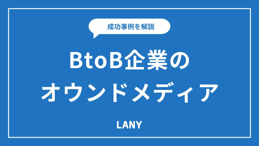 BtoB企業のオウンドメディア成功事例10選！メリット・デメリットと成果を出す手順